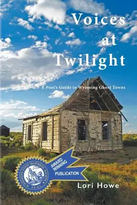 Głosy o zmierzchu: Przewodnik poety po miastach duchów w Wyoming - Voices at Twilight: A Poet's Guide to Wyoming Ghost Towns