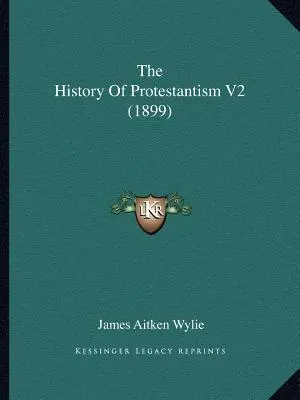 Historia protestantyzmu V2 (1899) - The History Of Protestantism V2 (1899)