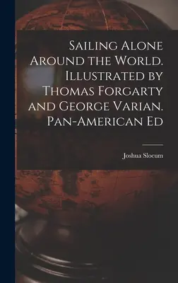 Żeglując samotnie dookoła świata. Illustrated by Thomas Forgarty and George Varian. Pan-American Ed - Sailing Alone Around the World. Illustrated by Thomas Forgarty and George Varian. Pan-American Ed