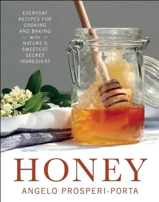 Miód: Codzienne przepisy na gotowanie i pieczenie z najsłodszym sekretnym składnikiem natury - Honey: Everyday Recipes for Cooking and Baking with Nature's Sweetest Secret Ingredient