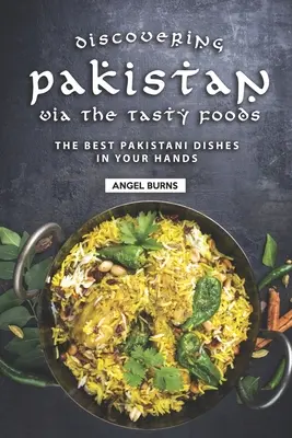 Odkrywanie Pakistanu poprzez smaczne potrawy: Najlepsze pakistańskie dania w zasięgu ręki - Discovering Pakistan Via the Tasty Foods: The Best Pakistani Dishes in Your Hands