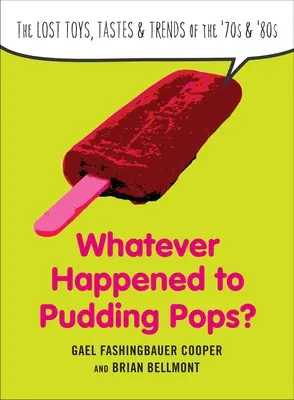 Co się stało z Pudding Pops? Zaginione zabawki, smaki i trendy lat 70. i 80. - Whatever Happened to Pudding Pops?: The Lost Toys, Tastes, and Trends of the 70s and 80s