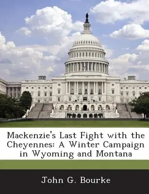 Ostatnia walka MacKenziego z Czejenami: Zimowa kampania w Wyoming i Montanie - MacKenzie's Last Fight with the Cheyennes: A Winter Campaign in Wyoming and Montana