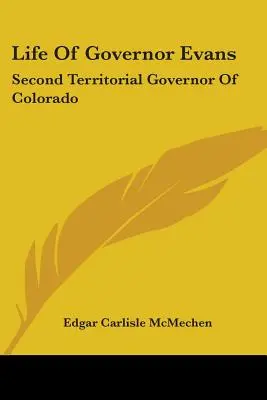 Życie gubernatora Evansa: drugi gubernator terytorialny Kolorado - Life Of Governor Evans: Second Territorial Governor Of Colorado