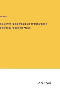 Ilustrowana książka rodzinna dla rozrywki i instruktażu kręgów domowych - Illustrirtes Familienbuch zur Unterhaltung & Belehrung huslicher Kreise