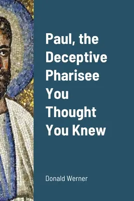 Paweł, zwodniczy faryzeusz, którego myślałeś, że znasz - Paul, the Deceptive Pharisee You Thought You Knew