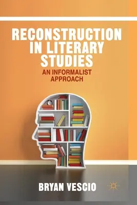 Rekonstrukcja w badaniach literackich: Podejście nieformalistyczne - Reconstruction in Literary Studies: An Informalist Approach