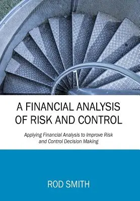 Finansowa analiza ryzyka i kontroli: Zastosowanie analizy finansowej do poprawy podejmowania decyzji dotyczących ryzyka i kontroli - A Financial Analysis of Risk and Control: Applying Financial Analysis to Improve Risk and Control Decision Making