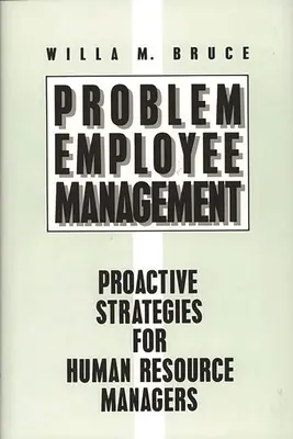 Zarządzanie pracownikami z problemami: Proaktywne strategie dla menedżerów zasobów ludzkich - Problem Employee Management: Proactive Strategies for Human Resource Managers