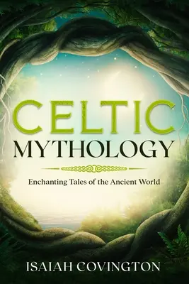 Mitologia celtycka: Czarujące opowieści starożytnego świata - Celtic Mythology: Enchanting Tales of the Ancient World