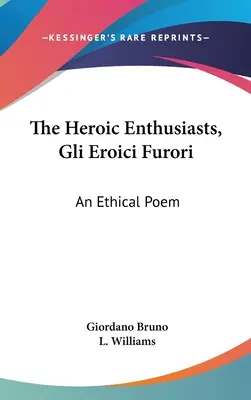 The Heroic Enthusiasts, Gli Eroici Furori: An Ethical Poem