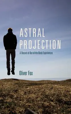 Projekcja astralna: Zapis doświadczeń poza ciałem - Astral Projection: A Record of Out-of-the-Body Experiences