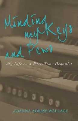 Minding My Keys and Pews: Moje życie jako organisty na pół etatu - Minding My Keys and Pews: My Life as a Part-Time Organist