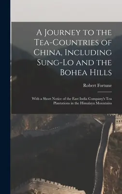 A Journey to the Tea-Countries of China, Including Sung-Lo and the Bohea Hills: Z krótką informacją o plantacjach herbaty Kompanii Wschodnioindyjskiej w Chinach. - A Journey to the Tea-Countries of China, Including Sung-Lo and the Bohea Hills: With a Short Notice of the East India Company's Tea Plantations in the