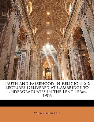 Prawda i fałsz w religii: Sześć wykładów wygłoszonych w Cambridge dla studentów studiów licencjackich w okresie Wielkiego Postu 1906 r. - Truth and Falsehood in Religion: Six Lectures Delivered at Cambridge to Undergraduates in the Lent Term, 1906