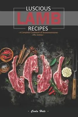 Smakowite przepisy z jagnięciny: Kompletna książka kucharska z baaaaaaaaaaaaaaardzo pysznymi daniami! - Luscious Lamb Recipes: A Complete Cookbook of Baaaaaaaaaaaaa-Riffic Dishes!