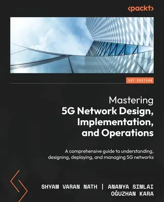 Mastering 5G Network Design, Implementation, and Operations: Kompleksowy przewodnik po zrozumieniu, projektowaniu, wdrażaniu i zarządzaniu sieciami 5G - Mastering 5G Network Design, Implementation, and Operations: A comprehensive guide to understanding, designing, deploying, and managing 5G networks