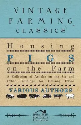 Trzymanie świń na farmie - zbiór artykułów na temat chlewni i innych budynków do trzymania świń - Housing Pigs on the Farm - A Collection of Articles on the Sty and Other Buildings for Housing Swine