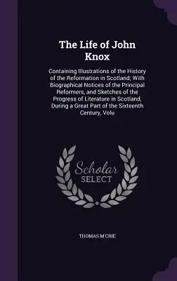 Życie Johna Knoxa: Zawierający ilustracje historii reformacji w Szkocji; z notami biograficznymi głównych reformatorów. - The Life of John Knox: Containing Illustrations of the History of the Reformation in Scotland; With Biographical Notices of the Principal Ref