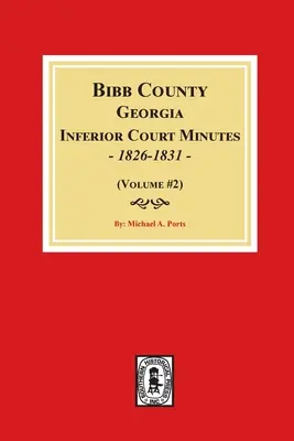 Protokoły sądu niższej instancji hrabstwa Bibb w stanie Georgia, 1826-1831 (tom 2) - Bibb County, Georgia Inferior Court Minutes, 1826-1831 (Volume #2)