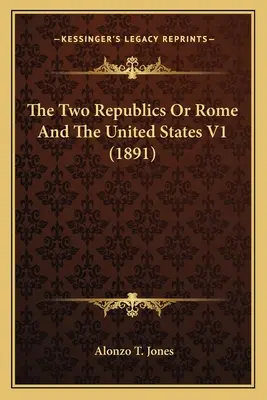 Dwie republiki, czyli Rzym i Stany Zjednoczone V1 (1891) - The Two Republics Or Rome And The United States V1 (1891)