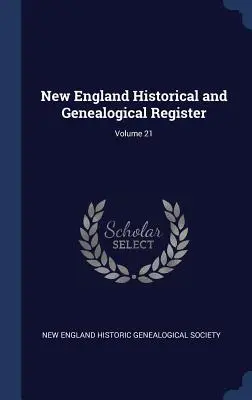 Rejestr historyczny i genealogiczny Nowej Anglii, tom 21 - New England Historical and Genealogical Register; Volume 21