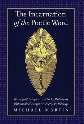 Wcielenie poetyckiego słowa: Eseje teologiczne o poezji i filozofii - Eseje filozoficzne o poezji i teologii - The Incarnation of the Poetic Word: Theological Essays on Poetry & Philosophy - Philosophical Essays on Poetry & Theology