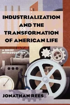 Industrializacja i transformacja amerykańskiego życia: A Brief Introduction: Krótkie wprowadzenie - Industrialization and the Transformation of American Life: A Brief Introduction: A Brief Introduction