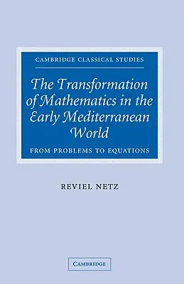 Transformacja matematyki we wczesnym świecie śródziemnomorskim: Od problemów do równań - The Transformation of Mathematics in the Early Mediterranean World: From Problems to Equations
