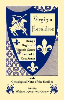 Virginia Heraldica. Będąc rejestrem szlachty Wirginii uprawnionej do zbroi płaszczowej, z notatkami genealogicznymi rodzin - Virginia Heraldica. Being a Registry of Virginia Gentry Entitled to Coat Armor, with Genealogical Notes of the Families