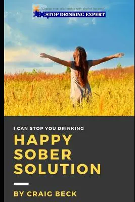 Happy Sober Solution: Łatwa ucieczka od problemowego picia krok po kroku - Happy Sober Solution: The Easy Step by Step Escape From Problem Drinking