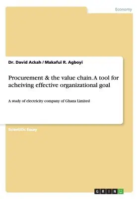 Zakupy i łańcuch wartości. Narzędzie do osiągania skutecznych celów organizacyjnych: badanie firmy elektrycznej Ghana Limited - Procurement & the value chain. A tool for acheiving effective organizational goal: A study of electricity company of Ghana Limited