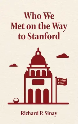 Kogo spotkaliśmy w drodze do Stanford: Pamiętnik ojca - Who We Met on the Way to Stanford: A Father's Memoir