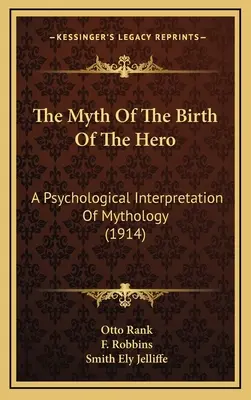 Mit narodzin bohatera: psychologiczna interpretacja mitologii (1914) - The Myth Of The Birth Of The Hero: A Psychological Interpretation Of Mythology (1914)