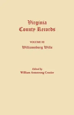 Akta hrabstwa Virginia. Tom III: Williamsburg Wills. Będąc transkrypcją z oryginalnych plików w Sądzie Kanclerskim w Williamsburgu - Virginia County Records. Volume III: Williamsburg Wills. Being a Transcription from the Original Files at the Chancery Court of Williamsburg