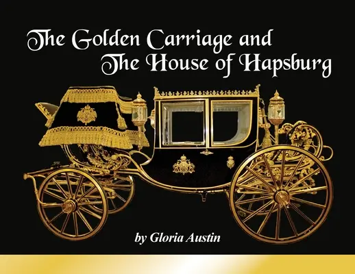 Złoty powóz i ród Habsburgów: Wyprodukowany w czasach panowania cesarza Franciszka Józefa i cesarzowej Elżbiety Austriackiej. - The Golden Carriage and the House of Hapsburg: Manufactured during the time of Emperor Franz Josef and Empress Elisabeth of Austria's reign.