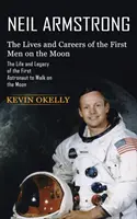 Neil Armstrong: Życie i kariera pierwszych ludzi na Księżycu (The Life and Legacy of the First Astronaut to Walk on the Moon) - Neil Armstrong: The Lives and Careers of the First Men on the Moon (The Life and Legacy of the First Astronaut to Walk on the Moon)