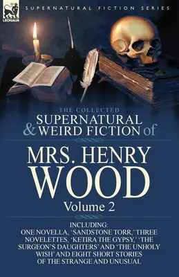 The Collected Supernatural and Weird Fiction of Mrs Henry Wood: Volume 2-Including One Novella, „Sandstone Torr”, Three Novelettes, „Ketira the Gypsy”. - The Collected Supernatural and Weird Fiction of Mrs Henry Wood: Volume 2-Including One Novella, 'Sandstone Torr, ' Three Novelettes, 'Ketira the Gypsy