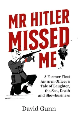 MR Hitler Missed Me: Opowieść byłego oficera Floty Powietrznej o śmiechu, morzu, śmierci i showbiznesie - MR Hitler Missed Me: A Former Fleet Air Arm Officer's Tale of Laughter, the Sea, Death and Showbusiness