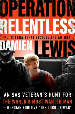 Operacja Relentless: Polowanie weterana SAS na najbardziej poszukiwanego człowieka na świecie - rosyjskiego zbiega „Pana Wojny””. - Operation Relentless: An SAS Veteran's Hunt for the World's Most Wanted Man--Russian Fugitive The Lord of War