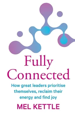 Fully Connected: Jak wielcy liderzy ustalają priorytety, odzyskują energię i odnajdują radość - Fully Connected: How great leaders prioritise themselves, reclaim their energy and find joy