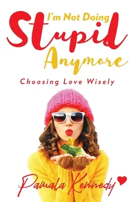 I'm Not Doing Stupid Anymore: Mądry wybór miłości - I'm Not Doing Stupid Anymore: Choosing Love Wisely