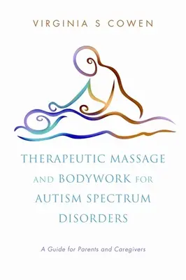 Masaż leczniczy i praca z ciałem w zaburzeniach ze spektrum autyzmu: Przewodnik dla rodziców i opiekunów - Therapeutic Massage and Bodywork for Autism Spectrum Disorders: A Guide for Parents and Caregivers