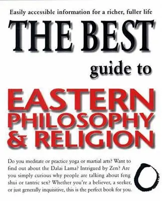 Najlepszy przewodnik po filozofii i religii Wschodu: Łatwo dostępne informacje dla bogatszego, pełniejszego życia - The Best Guide to Eastern Philosophy and Religion: Easily Accessible Information for a Richer, Fuller Life