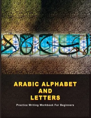 Alfabet i litery arabskie: Zeszyt ćwiczeń do nauki pisania dla początkujących - Arabic Alphabet and Letters: Practice Writing Workbook For Beginners