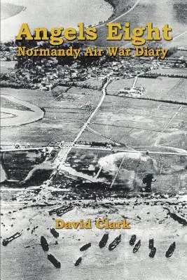 Angels Eight: Pamiętnik z wojny powietrznej w Normandii - Angels Eight: Normandy Air War Diary