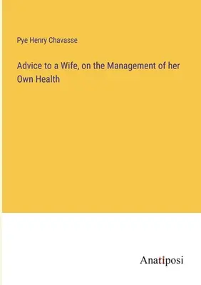 Porady dla żony dotyczące zarządzania własnym zdrowiem - Advice to a Wife, on the Management of her Own Health