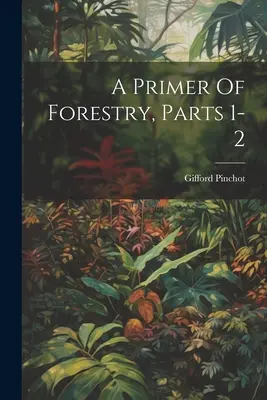 Elementarz leśnictwa, części 1-2 - A Primer Of Forestry, Parts 1-2