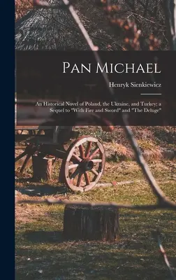 Pan Michał: Powieść historyczna o Polsce, Ukrainie i Turcji; kontynuacja „Ogniem i mieczem” i „Potopu””. - Pan Michael: An Historical Novel of Poland, the Ukraine, and Turkey; a Sequel to With Fire and Sword