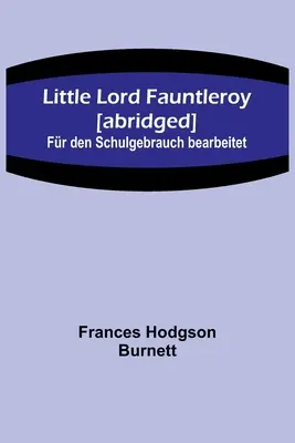 Mały Lord Fauntleroy [skrócony]: Fr den Schulgebrauch bearbeitet - Little Lord Fauntleroy [abridged]: Fr den Schulgebrauch bearbeitet